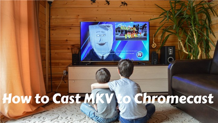 Undervisning Dusør Turbine How to Cast MKV to Chromecast in 3 Simple Ways