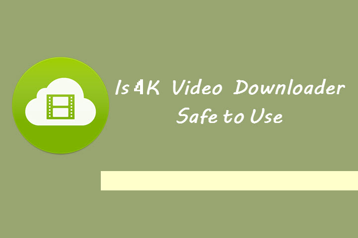 4k video downloader is safe