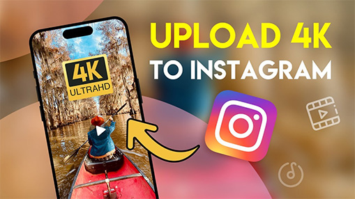 How to Upload 4K Video to Instagram